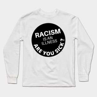 Racism is an Illness Long Sleeve T-Shirt